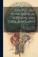 The Psycho-physiological Sciences, and Their Assailants di Alfred Russel Wallace, Joseph R. Buchanan edito da LEGARE STREET PR