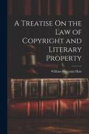 A Treatise On the Law of Copyright and Literary Property di William Benjamin Hale edito da LEGARE STREET PR
