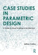 Case Studies In Parametric Design di Jeffrey Collins edito da Taylor & Francis Ltd