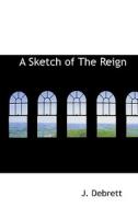 A Sketch Of The Reign di J Debrett edito da Bibliolife
