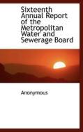 Sixteenth Annual Report Of The Metropolitan Water And Sewerage Board di Anonymous edito da Bibliolife