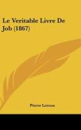 Le Veritable Livre de Job (1867) di Pierre LeRoux edito da Kessinger Publishing