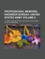 Professional Memoirs, Engineer Bureau, United States Army Volume 6 di U. S. Army Engineer School edito da Rarebooksclub.com