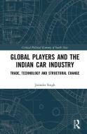 Global Players and the Indian Car Industry di Jatinder Singh edito da Taylor & Francis Ltd