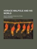 Horace Walpole And His World; Select Pas di Horace Walpole edito da Rarebooksclub.com