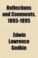 Reflections And Comments, 1865-1895 di Edwin Lawrence Godkin edito da General Books