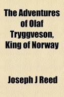 The Adventures Of Olaf Tryggveson, King di Joseph J. Reed edito da General Books