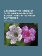 A Sketch of the History of Taxes in England from the Earliest Times to the Present Day Volume 1 di Stephen Dowell edito da Rarebooksclub.com