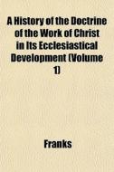 A History Of The Doctrine Of The Work Of di Franks edito da General Books