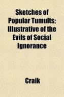 Sketches Of Popular Tumults; Illustrativ di David Ed. Craik edito da General Books