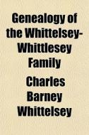 Genealogy Of The Whittelsey-whittlesey Family di Charles Barney Whittelsey edito da General Books Llc