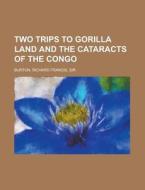 Two Trips To Gorilla Land And The Catara di Richard Francis Burton edito da Rarebooksclub.com