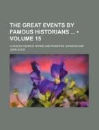 The Great Events By Famous Historians (volume 15) di Charles Francis Horne edito da General Books Llc