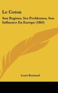 Le Coton: Son Regime, Ses Problemes, Son Influence En Europe (1863) di Louis Reybaud edito da Kessinger Publishing