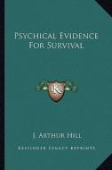Psychical Evidence for Survival di J. Arthur Hill edito da Kessinger Publishing