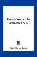 Kansas Women in Literature (1915) di Nettie Garmer Barker edito da Kessinger Publishing
