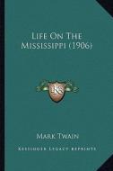 Life on the Mississippi (1906) di Mark Twain edito da Kessinger Publishing