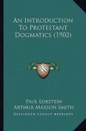 An Introduction to Protestant Dogmatics (1902) di Paul Lobstein edito da Kessinger Publishing