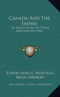 Canada and the Empire: An Examination of Trade Preferences (1904) di Edwin Samuel Montagu, Bron Herbert edito da Kessinger Publishing