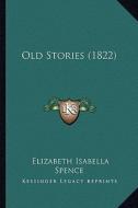 Old Stories (1822) di Elizabeth Isabella Spence edito da Kessinger Publishing