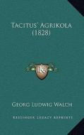 Tacitus' Agrikola (1828) di Georg Ludwig Walch edito da Kessinger Publishing