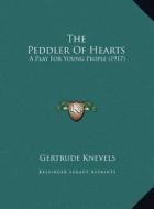 The Peddler of Hearts: A Play for Young People (1917) di Gertrude Knevels edito da Kessinger Publishing