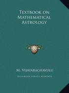 Textbook on Mathematical Astrology di M. Vijayaraghavulu edito da Kessinger Publishing
