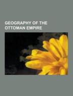Geography Of The Ottoman Empire di Source Wikipedia edito da University-press.org