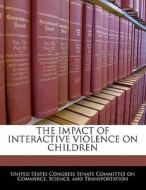 The Impact Of Interactive Violence On Children edito da Bibliogov