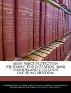Army Force Protection Equipment For Operation Iraqi Freedom And Operation Enduring Freedom edito da Bibliogov