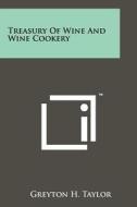 Treasury of Wine and Wine Cookery di Greyton H. Taylor edito da Literary Licensing, LLC