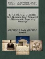 E. F. I. Inc. V. M. I. I. (case) U.s. Supreme Court Transcript Of Record With Supporting Pleadings di George R Pain, George Payne edito da Gale, U.s. Supreme Court Records