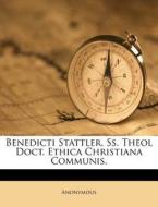 Benedicti Stattler, Ss. Theol Doct. Ethica Christiana Communis. di Anonymous edito da Nabu Press
