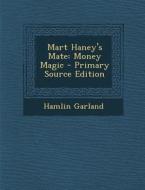 Mart Haney's Mate: Money Magic di Hamlin Garland edito da Nabu Press