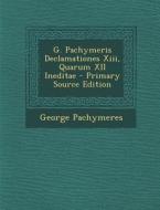 G. Pachymeris Declamationes XIII, Quarum XII Ineditae di George Pachymeres edito da Nabu Press