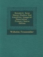 Demokrit, Seine Homer-Studien Und Ansichten: Inaugural-Dissertation di Wilhelm Fronmuller edito da Nabu Press