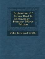 Explanation of Terms Used in Entomology di John Bernhard Smith edito da Nabu Press
