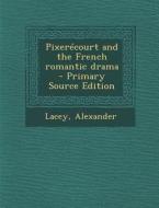Pixerecourt and the French Romantic Drama di Alexander Lacey edito da Nabu Press