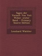 Sagen Der Vorzeit: Von Veit Weber. Erster Band. - Primary Source Edition di Leonhard Wachter edito da Nabu Press