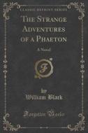 The Strange Adventures Of A Phaeton di William Black edito da Forgotten Books