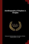 Autobiography of Stephen A. Douglas di Stephen Arnold Douglas, Frank Everett Stevens edito da CHIZINE PUBN