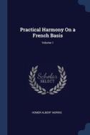 Practical Harmony On A French Basis; Vol di HOMER ALBERT NORRIS edito da Lightning Source Uk Ltd