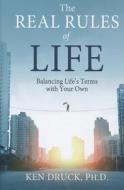 The Real Rules of Life: Balancing Life's Terms with Your Own di Ken Druck edito da Hay House