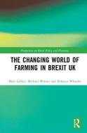 The Changing World of Farming in Brexit UK di Michael Winter, Dr. Matt Lobley edito da Taylor & Francis Ltd