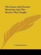 The Lesser And Greater Mysteries And The Secrets They Taught di E. Valentia Straiton edito da Kessinger Publishing, Llc