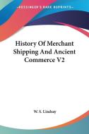 History Of Merchant Shipping And Ancient Commerce V2 di W. S. Lindsay edito da Kessinger Publishing, Llc