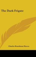 The Dark Frigate di Charles Boardman Hawes edito da Kessinger Publishing