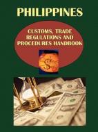 Philippines Customs, Trade Regulations And Procedures Handbophilippines Customs, Trade Regulations And Procedures Handbook Ok edito da International Business Publications, Usa