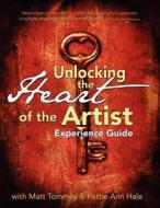 Unlocking the Heart of the Artist Experience Guide di Matt Tommey edito da Createspace