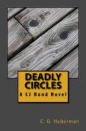 Deadly Circles: A Cj Hand Novel di MR C. G. Haberman edito da Createspace
